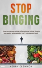 Image for Stop Binging : How to stop overeating, emotional eating, and lose weight when you are obsessed with food.