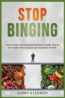 Image for Stop Binging : How to stop overeating and emotional eating. How to lose weight when you just can&#39;t cut down on food.