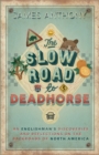 Image for The Slow Road to Deadhorse : An Englishman&#39;s Discoveries and Reflections on the Backroads of North America