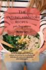 Image for The Anti-Inflammatory Recipes for Beginners : Discover the many recipes in this fantastic cookbook. Start feeling better by eating the right foods that will counteract the inflammation of the immune s