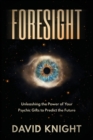 Image for FORESIGHT : Unleashing the Power of Your Psychic Gifts to Predict the Future