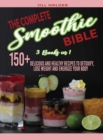 Image for The Complete Smoothie Bible : 150+Delicious and Healthy Recipes to Detoxify, Lose Weight and Energize Your Body