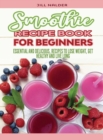 Image for Smoothie Recipe Book for Beginners : Essential and Delicious, Recipes to Lose Weight, Get Healthy and Live Long