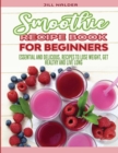 Image for Smoothie Recipe Book for Beginners : Essential and Delicious, Recipes to Lose Weight, Get Healthy and Live Long