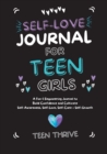 Image for The Self-Love Journal for Teen Girls : A Fun and Empowering Journal to Build Confidence and Cultivate Self-Awareness, Self-Love, Self-Care and Self-Growth