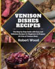 Image for Venison Dishes Recipes : The Step by Step Guide with Easy and Delicious Recipes for Beginners to Prepare All Cuts of Venison Meat.