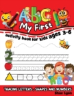 Image for My First ABC : My First ABC: Activity Book for Kids ages 3-6, Tracing Letters, Shapes and Numbers