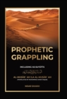 Image for Prophetic Grappling : Including as-Suyuti&#39;s al-Musar?ah ila al-Mu?ar?ah