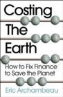 Image for Costing the Earth : How to Fix Finance to Save the Planet