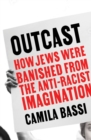 Image for Outcast  : how Jews were banished from the anti-racist imagination