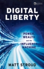 Image for Digital liberty  : power, wealth and the influence machine