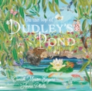 Image for On the Top of Dudley&#39;s Pond : the prize-winning story about the importance of water-loving creatures in our gardens