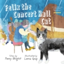 Image for Felix the Concert Hall Cat : the funny and uplifting tale of the cat who loves music