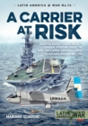 Image for A Carrier at Risk: Argentine Aircraft Carrier and Anti-Submarine Operations Against Royal Navy&#39;s Attack Submarines During the Falklands/Malvinas War, 1982 : no. 14