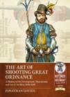 Image for The Art of Shooting Great Ordnance : A History of the Development, Manufacture and Use of Artillery, 1494-1628