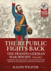 Image for The Republic fights back  : the Franco-German war 1870-1871Volume 2,: Uniforms, organisation and weapons of the armies of the Republican phase of the war