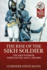Image for The Rise of the Sikh Soldier : The Sikh Warrior Through the Ages, C1700-1900