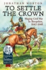 Image for To Settle the Crown : Waging Civil War in Shropshire 1642-1648