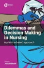 Dilemmas and decision making in nursing  : a practice-based approach - Hubbard, Julia