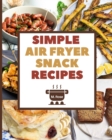 Image for Simple Air Fryer Snack Recipes : The Ultimate Cookbook to Prepare Tasty and Low-Fat Snacks