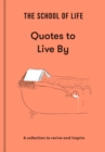 Image for The School of Life - Quotes to Live By: A Collection to Revive and Inspire
