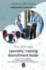 Image for The Ultimate Specialty Training Recruitment Guide : Detailed advice from senior NHS doctors to guide you through every step of your application for ST3, Portfolio, Application, Interview, and followup