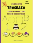Image for Traseaza Litere Numere Linii Forme Geometrice si Propozitii : Carte de activitatii pentru copii varsta 3-6 ani Invat sa scriu si sa citesc