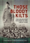 Image for Those Bloody Kilts : The Highland Soldier in the Great War