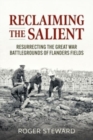 Image for Reclaiming the salient  : resurrecting the Great War battlegrounds of Flanders Fields
