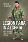 Image for A Legion Para in Algeria  : Tony Hunter-Choat&#39;s war, 1957-62