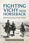 Image for Fighting Vichy from horseback  : British mounted cavalry in action, Syria 1941