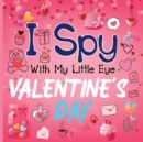 Image for I Spy With My Little Eye Valentine&#39;s Day : A Cute Activity Book for Toddlers and Preschoolers To Learn The Alphabet A-Z Perfect Gift for 2-5 Year Olds