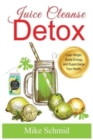 Image for Juice Cleanse Detox : The Ultimate Diet for Weight Loss and Detox Lose Weight, Boost Energy, and Supercharge Your Health.