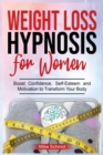 Image for Weight Loss Hypnosis for Women : Discover Hypnosis Tricks to Lose Weight, Overcome Emotional Eating, and Get Rid of Any Food Boos Confidence, Self-Esteem and Motivation to Transform Your Body.