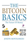 Image for The Bitcoin Basics : The Best Beginner&#39;s Guide to The Cryptocurrency which is affecting the Financial World. The Future Of Money.