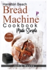 Image for Hamilton Beach Bread Machine Cookbook Made Simple : 300 No-Fuss &amp; Hands-Off Recipes For Perfect Homemade Bread.