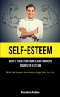 Image for Self-Esteem : Boost Your Confidence And Improve Your Self-Esteem (Build Self-Esteem And Acknowledge Who Are You)