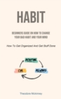 Image for Habit : Beginners Guide On How To Change Your Bad Habit And Your Mind (How To Get Organized And Get Stuff Done)