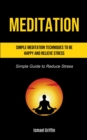 Image for Meditation : Simple Meditation Techniques To Be Happy And Relieve Stress (Simple Guide to Reduce Stress)