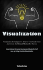 Image for Visualization : Visualization Techniques To Achieve Your Goals Faster And Create An Optimal Mindset For Success (Inspirational Personal Development Guide for Self Love by Using Creative Visualization)
