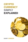 Image for Cryptocurrency Simply Explained! : The Only Investing Guide You Need to Master the World of Bitcoin and Blockchain - Discover the Secrets to Crypto Projects Like ADA, DOT, XRM, XRP and Flare!