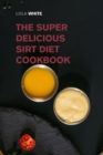 Image for The Super Delicious Sirt Diet Cookbook