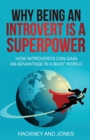 Image for Why Being An Introvert Is A Superpower : How introverts can gain an advantage in a busy world. Become confident, awakened and start thriving. Learn why leaders love the quiet ones. Perfect gift.