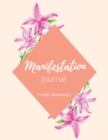 Image for Manifestation Journal : Law of attraction techniques to manifest the life you dream of. A gorgeous guided journal with positive affirmations on each page to keep you motivated each day to attract abun