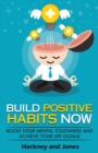 Image for Build Positive Habits Now : Boost your mental toughness and achieve your life goals! Start a path to wellness by mastering daily habits that stick. Learn effective techniques of successful people.