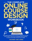 Image for The Complete Online Course Design Workbook : Easy step-by-step formula on how to create great courses from scratch. Teach your knowledge about anything to anyone and make money in your sleep!