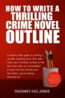 Image for How To Write A Thrilling Crime Novel Outline: A Step-By-Step Guide To Plotting A Murder Mystery Book That Sells. Take Your Creative Writing To The Next Level With Our Streamlined Proven Formula