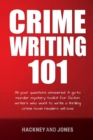 Image for Crime Writing 101 : All Your Questions Answered. A Go-To Murder Mystery Toolkit For Fiction Writers Who Want To Write A Thrilling Crime Novel Readers Will Love