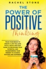 Image for The Power Of Positive Thinking : Train Your Brain To Create A Life You Love