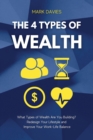 Image for The 4 Types of Wealth : What Types of Wealth Are You Building? Redesign Your Lifestyle and Improve Your Work-Life Balance